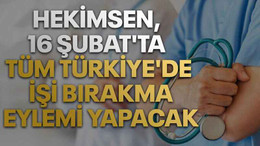 HEKİMSEN, 16 Şubat'ta tüm Türkiye'de işi bırakma eylemi yapacak